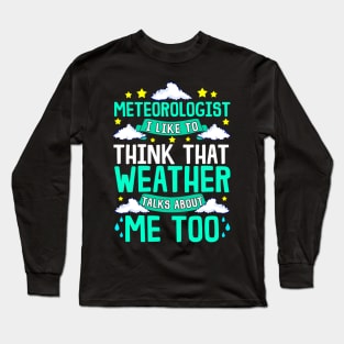 Meteorologist I Think That Weather Talks About Me Long Sleeve T-Shirt